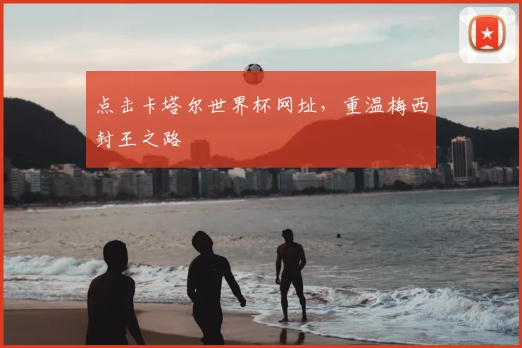 点击卡塔尔世界杯网址,重温梅西封王之路